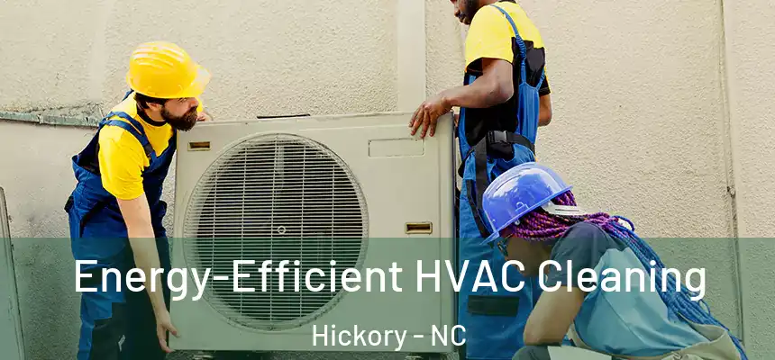 Energy-Efficient HVAC Cleaning Hickory - NC